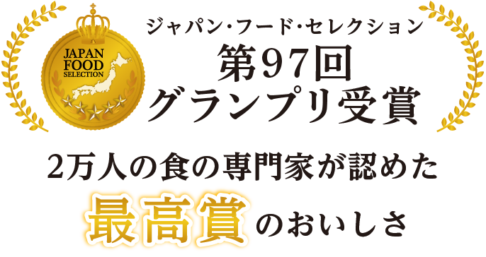 第97回ジャパン・フード・セレクショングランプリ受賞　2万人の食の専門家が認めた最高賞のおいしさ