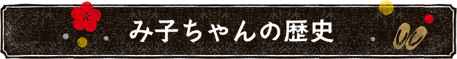 み子ちゃんの歴史