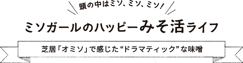 芝居「オミソ」で感じた“ドラマティック”な味噌